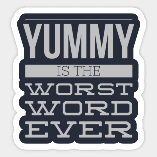 Yummy Is The Worst Word Ever Sticker